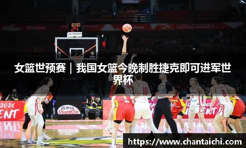 女篮世预赛｜我国女篮今晚制胜捷克即可进军世界杯