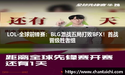 LOL-全球前锋赛：BLG激战五局打败BFX！首战晋级胜者组