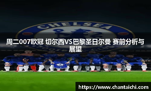 周二007欧冠 切尔西VS巴黎圣日尔曼 赛前分析与展望